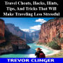 Travel Cheats, Hacks, Hints, Tips, And Tricks That Will Make Traveling Less Stressful