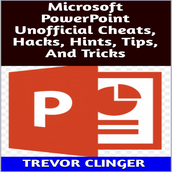 Microsoft PowerPoint Unofficial Cheats, Hacks, Hints, Tips, And Tricks