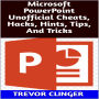 Microsoft PowerPoint Unofficial Cheats, Hacks, Hints, Tips, And Tricks