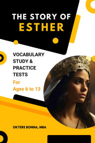 Title: The Story of Esther: Vocabulary Study & Practice Tests for Ages 6 To 13, Author: Okyere Bonna