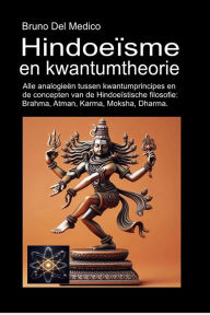 Title: Hindoeïsme en kwantumtheorie: Alle analogieën tussen kwantumprincipes en de concepten van de Hindoeïstische filosofie: Brahma, Atman, Karma, Moksha, D, Author: Bruno Del Medico