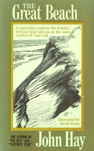 Title: The Great Beach: A Naturalist Explores the Frontier Between Land and Sea on the Outer Reaches of Cape Cod, Author: John Hay