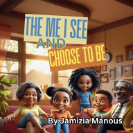 Title: The Me I See and Choose to Be, Author: Jamizia Manous