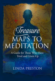 Title: Treasure Maps To Meditation: A Guide For Those Who Have Tried and Given Up, Author: Linda Preston