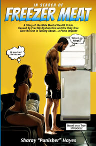 Title: In Search of FREEZER MEAT: A Story of the Male Mental Health Crisis Caused by Erectile Dysfunction and the Only True Cure...a Penis Implant, Author: Sharay Punisher Hayes