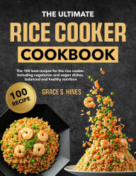 Title: The Ultimate Rice Cooker Cookbook: The 100 best recipes for the rice cooker. Including vegetarian and vegan dishes, balanced and healthy nutrition, Author: Mr Professor
