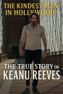 The Kindest Man in Hollywood: The True Story of Keanu Reeves