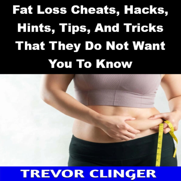 Fat Loss Cheats, Hacks, Hints, Tips, And Tricks That They Do Not Want You To Know