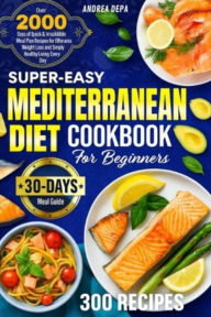 Title: The Complete Mediterranean Diet Cookbook for Beginners: The Complete Guide 2025 300+ Quick & Healthy Recipes Ready in Under 30 Minutes, Author: Andrea De Pasquale