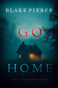 Title: Go Home (A Kate Valentine FBI Suspense ThrillerBook One), Author: Blake Pierce