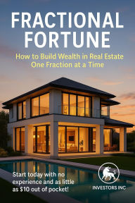 Title: Fractional Fortune: How to Build Wealth in Real Estate One Fraction at a Time, Author: Investor Inc