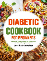 Title: Diabetic Cookbook for Beginners: Simple and healthy recipes for blood sugar control and weight reduction, Author: Sahriar Kabir
