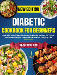 Title: The Complete Diabetic Cookbook for Beginners: Over 100 simple and blood sugar-friendly recipes for type 2 diabetics - healthy, tasty and suitable for everyday use, Author: Sahriar Kabir
