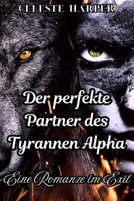 Title: Der perfekte Partner des Tyrannen Alpha: Eine Romanze im Exil, Author: Celeste Harper