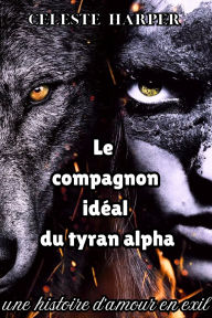 Title: Le compagnon idéal du tyran alpha: une histoire d'amour en exil, Author: Celeste Harper
