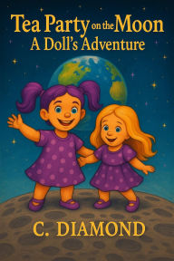 Title: Tea Party on the Moon: A Doll's Adventure, Author: C Diamond