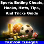 Sports Betting Cheats, Hacks, Hints, Tips, And Tricks Guide