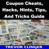 Title: Coupon Cheats, Hacks, Hints, Tips, And Tricks Guide, Author: Trevor Clinger