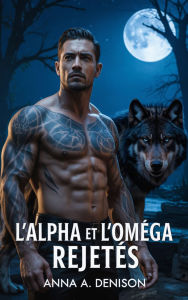Title: L'Alpha et l'Omega rejetés: Une romance mafieuse MM Omegaverse avec des jumeaux secrets, Author: Anna A. Denison