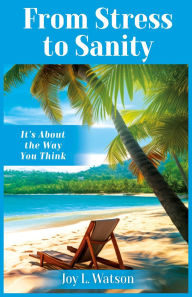 Title: From Stress to Sanity: It's About the Way You Think (Mind Fitness Series Book 3), Author: Joy L. Watson
