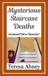 Title: Mysterious Staircase Deaths: Accidental Fall or Homicide?, Author: Teresa Abney