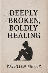 Title: Deeply Broken, Boldly Healing, Author: miller