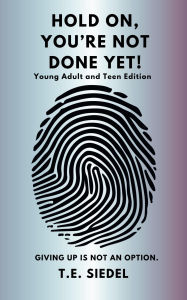 Title: HOLD ON, YOU'RE NOT DONE YET!: Young Adult And Teen Edition, Author: T. E. Siedel