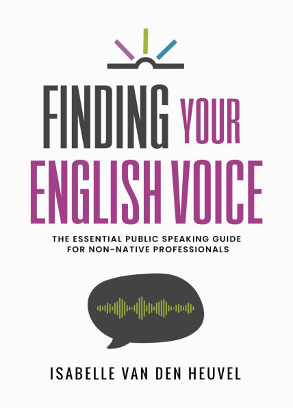 Finding Your English Voice: The Essential Public Speaking Guide for Non-Native Professionals