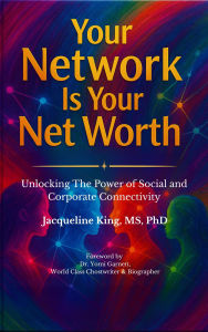 Title: Your Network Is Your Net Worth: Unlocking The Power of Social and Corporate Connectivity, Author: Jacqueline King PhD
