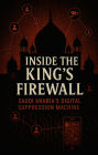 INSIDE THE KING'S FIREWALL: SAUDI ARABIA'S DIGITAL SUPPRESSION MACHINE