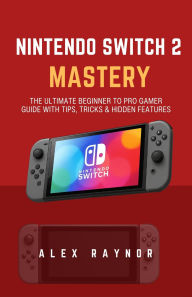 Title: NINTENDO SWITCH 2 MASTERY, Author: Alex Raynor