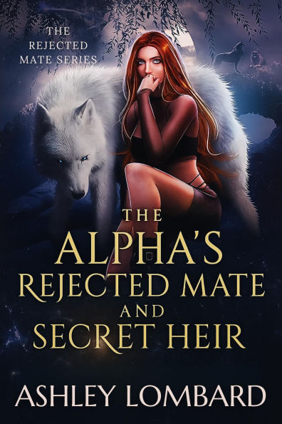 The Alpha's Rejected Mate and Secret Heir: A Rejected Mate Secret Baby Second Chance Werewolf Romance