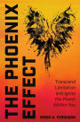 The Phoenix Effect: Transcend Limitation and Ignite the Power Within You