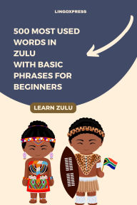 Title: 500 Most Used Words in Zulu With Basic Phrases for Beginners, Author: Lingoxpress
