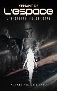 Title: Venant de L'espace L'histoire de Crystal, Author: Allate Felicite Yavo
