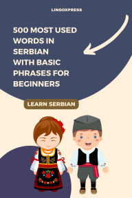 Title: 500 Most Used Words in Serbian With Basic Phrases for Beginners, Author: Lingoxpress