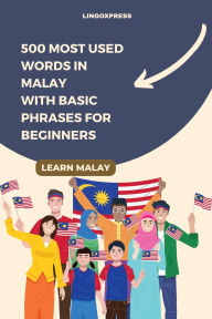 Title: 500 Most Used Words in Malay With Basic Phrases for Beginners, Author: Lingoxpress