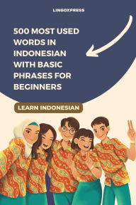 Title: 500 Most Used Words in Indonesian With Basic Phrases for Beginners, Author: Lingoxpress