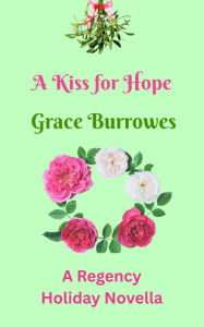 Title: A Kiss for Hope: A Regency Holiday NOVELLA, Author: Grace Burrowes