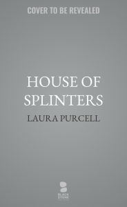 Title: House of Splinters, Author: Laura Purcell
