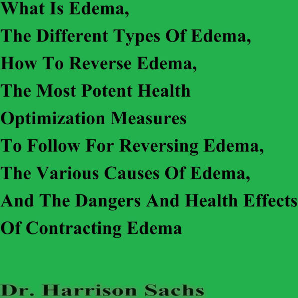 What Is Edema, The Types Of Edema, How To Reverse Edema, And The Dangers And Health Effects Of Contracting Edema