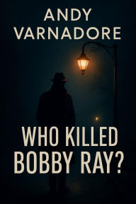 Title: Who Killed Bobby Ray?, Author: Andy Varnadore