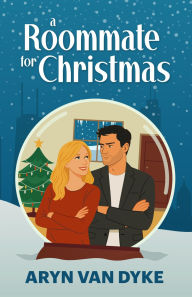 Title: A Roommate for Christmas: An Enemies-to-Lovers Holiday Romance, Author: Aryn Van Dyke