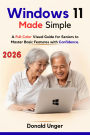 Windows 11 Made Simple: A Full-Color Visual Guide for Seniors to Master Basic Features with Confidence