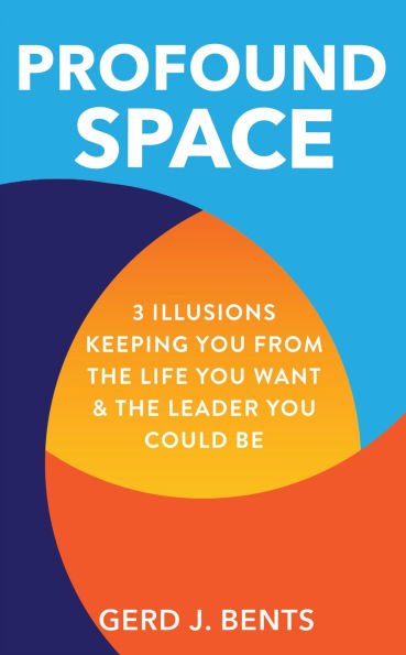 Profound Space: 3 Illusions Keeping You From The Life You Want & The Leader You Could Be