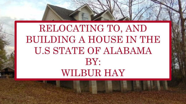 RELOCATING TO, AND BUILDING A HOUSE IN THE U.S STATE OF ALABAMA