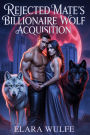 Rejected Mate's Billionaire Wolf Acquisition: A Forced Proximity Wedding Ruse Romance