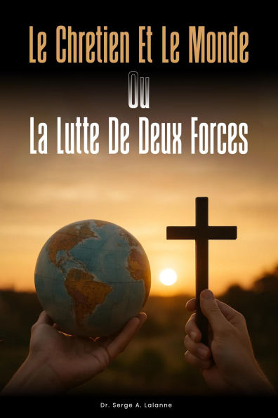 LE CHRETIEN ET LE MONDE OU LA LUTTE DE DEUX FORCES