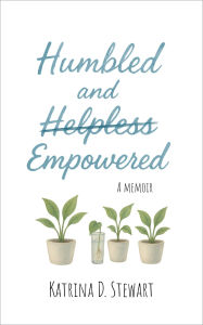 Title: Humbled and Empowered: A Memoir, Author: Katrina D. Stewart