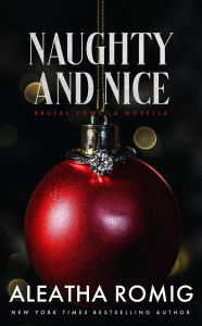 Title: Naughty and Nice: A Brutal Vows Holiday Novella, Author: Aleatha Romig
